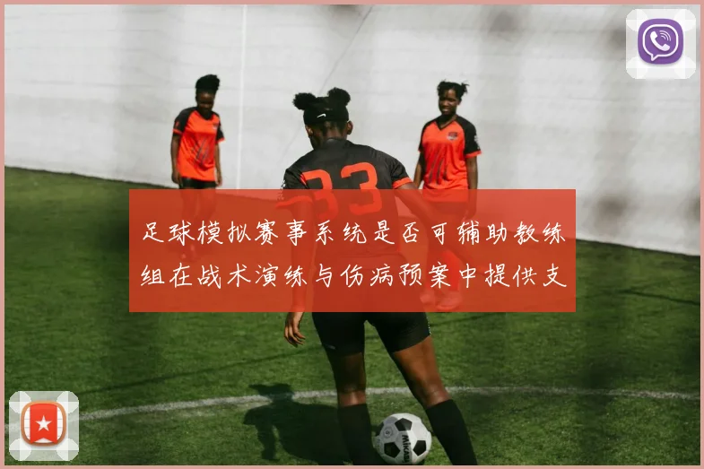 足球模拟赛事系统是否可辅助教练组在战术演练与伤病预案中提供支持