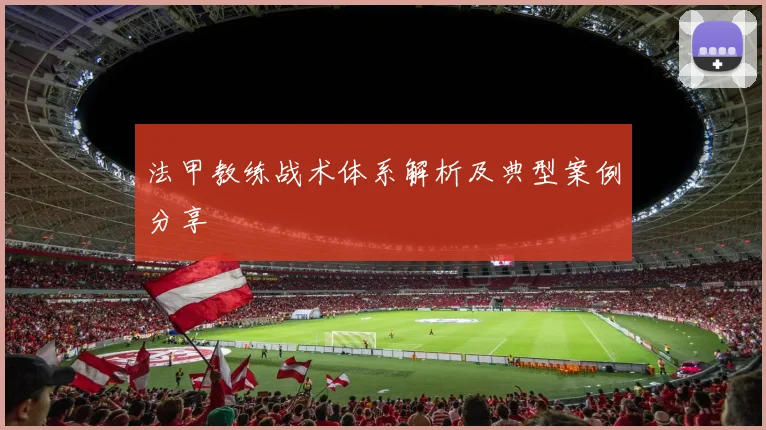 法甲教练战术体系解析及典型案例分享